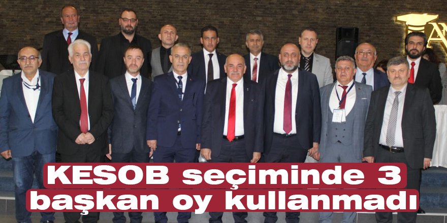 KESOB seçiminde 3 başkan oy kullanmadı