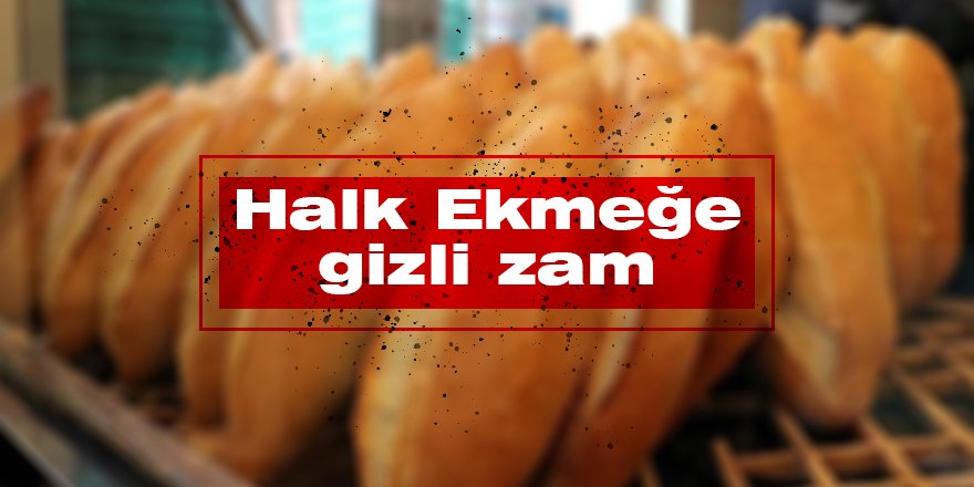 Halk Ekmeğe gizli zam