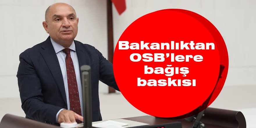 Bakanlıktan OSB’lere bağış baskısı