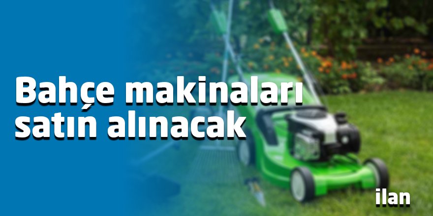 Bahçe makinaları satın alınacak