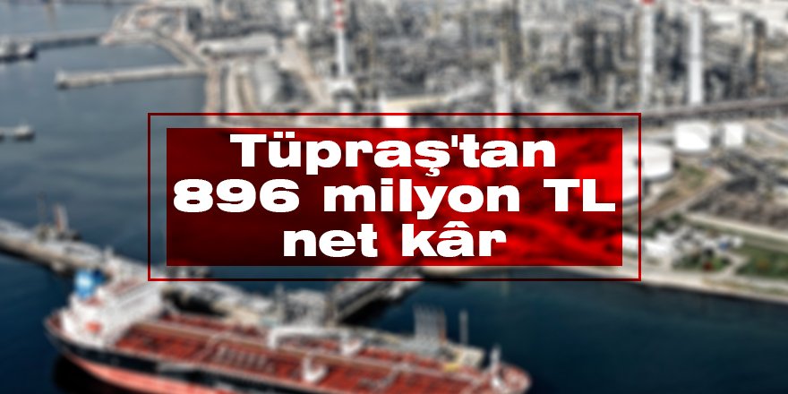 Tüpraş'tan 896 milyon TL net kâr