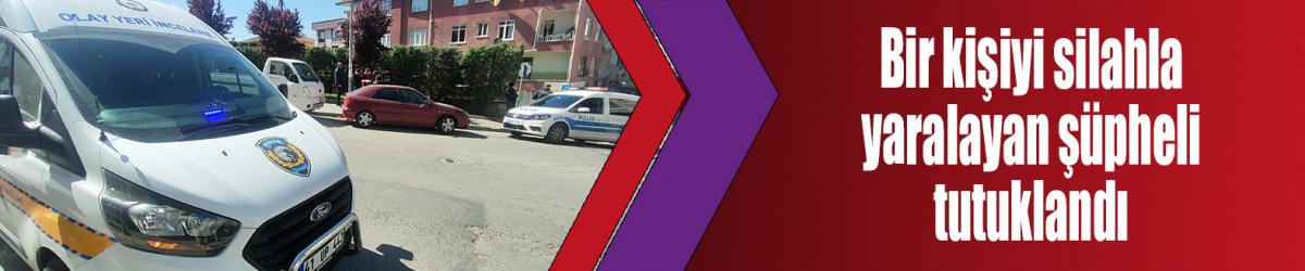 Bir kişiyi silahla yaralayan şüpheli tutuklandı