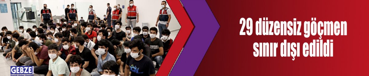 29 düzensiz göçmen sınır dışı edildi