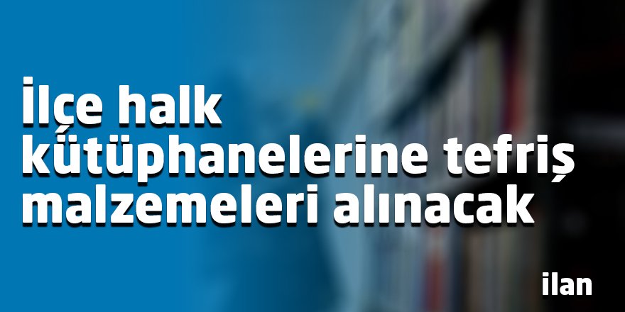 İlçe halk kütüphanelerine tefriş malzemeleri alınacak