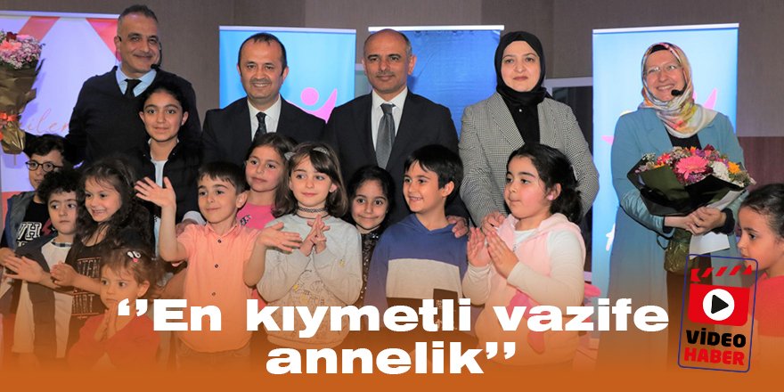 ‘’En kıymetli vazife annelik’’