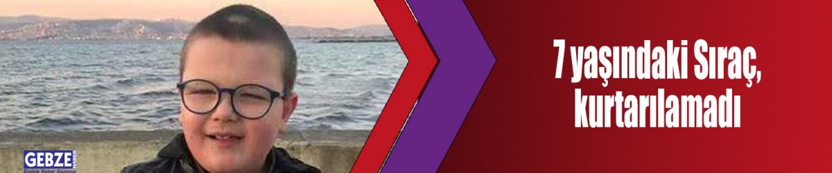 7 yaşındaki Sıraç, kurtarılamadı