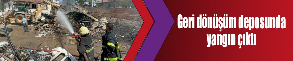 Geri dönüşüm deposunda yangın çıktı