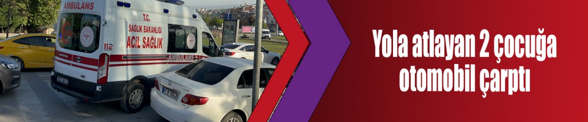 Yola atlayan 2 çocuğa otomobil çarptı