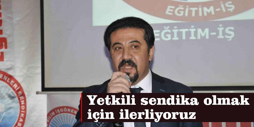 Yetkili sendika olmak için ilerliyoruz