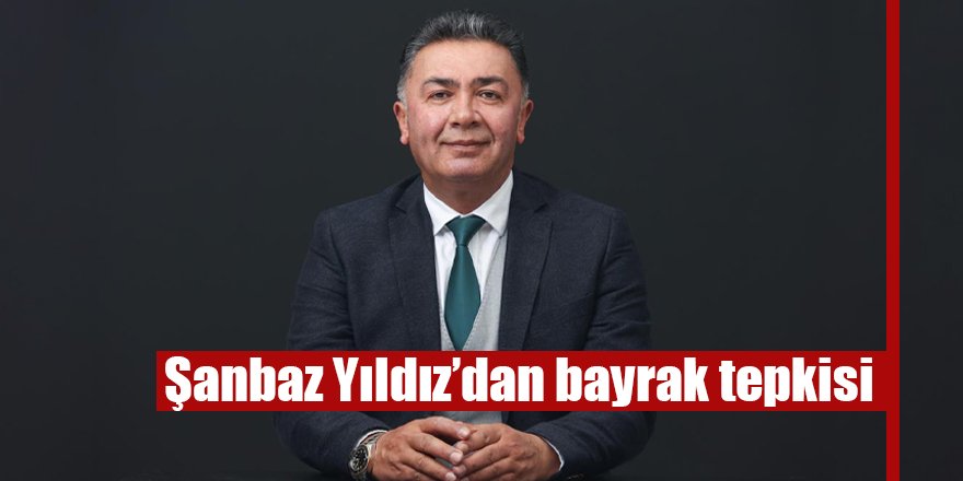 Şanbaz Yıldız’dan bayrak tepkisi