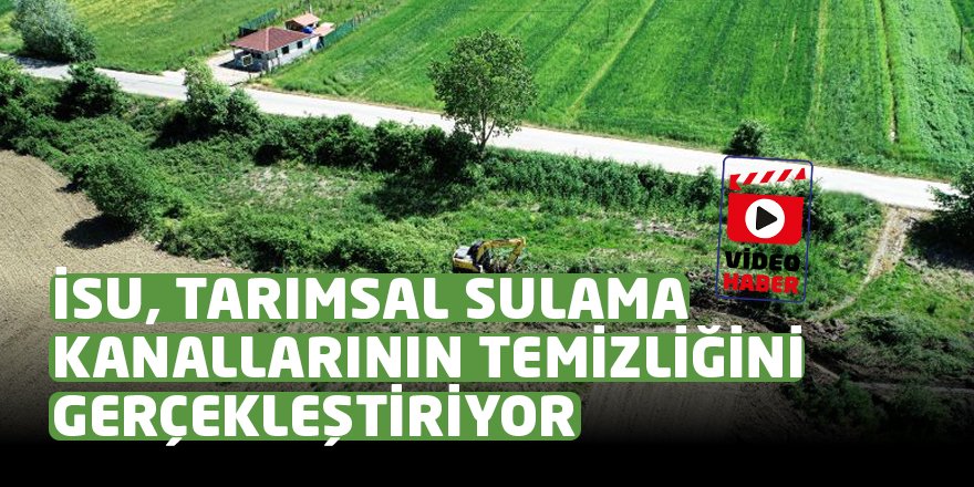 İSU, TARIMSAL SULAMA KANALLARININ TEMİZLİĞİNİ GERÇEKLEŞTİRİYOR