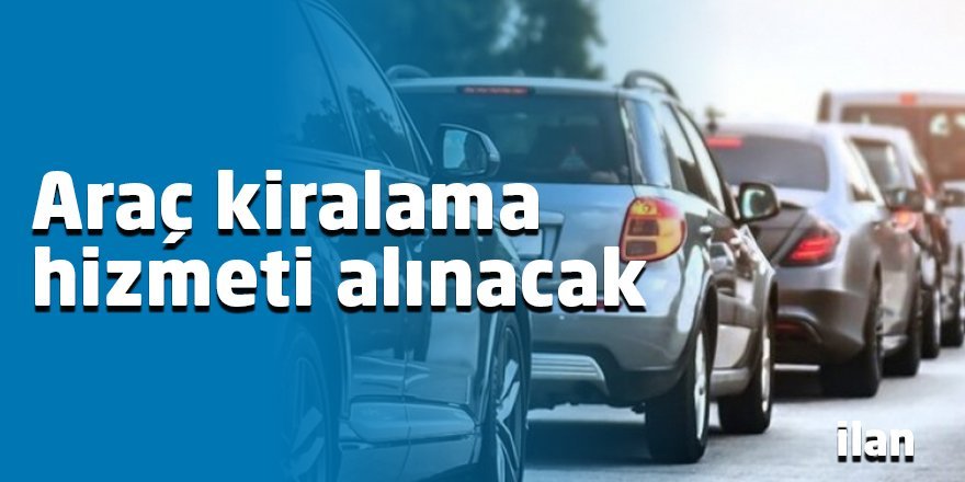 Araç kiralama hizmeti alınacak