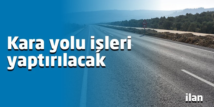 Kara yolu işleri yaptırılacak