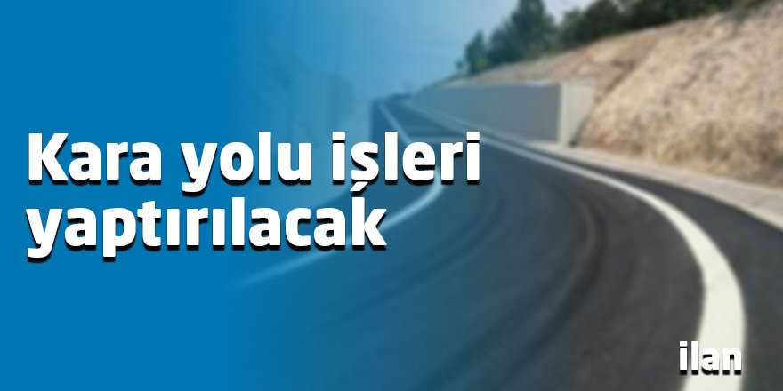 Kara yolu işleri yaptırılacak