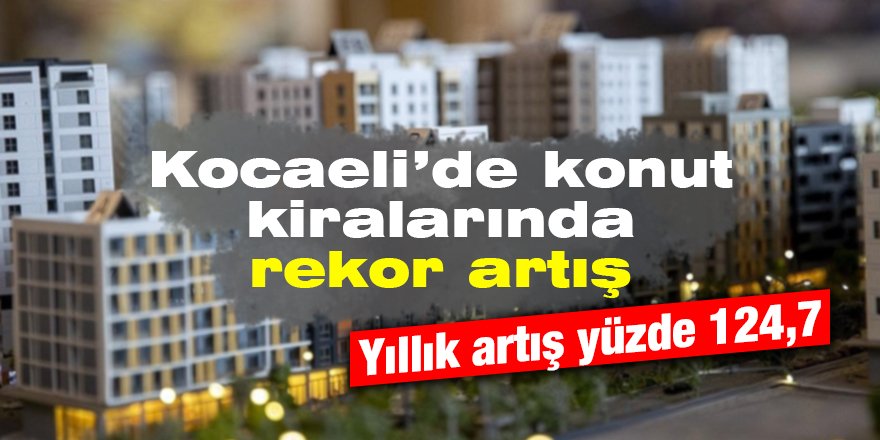 Kocaeli’de konut kiralarında rekor artış