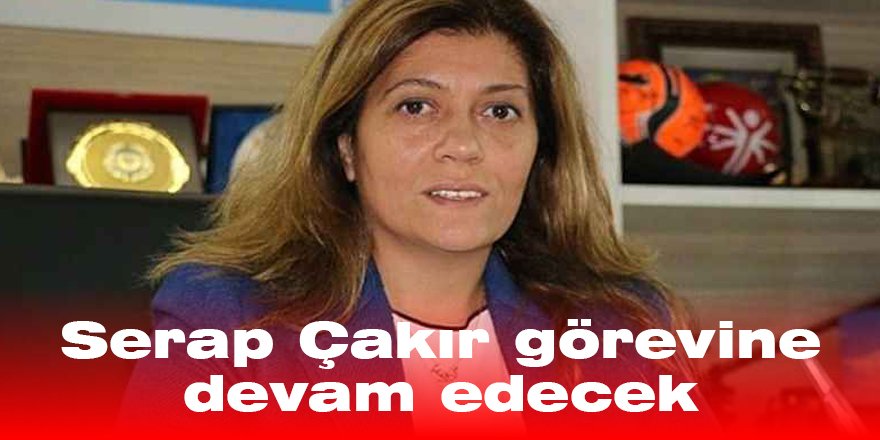 Serap Çakır görevine devam edecek