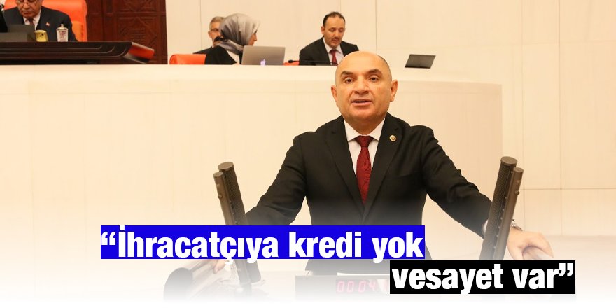 “İhracatçıya kredi yok vesayet var”