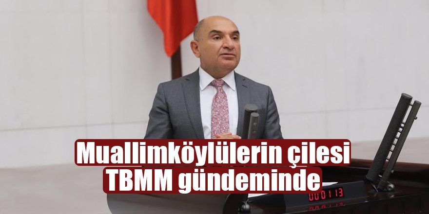 Muallimköylülerin çilesi TBMM gündeminde