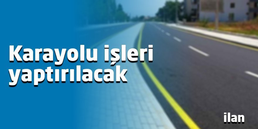Karayolu işleri yaptırılacak