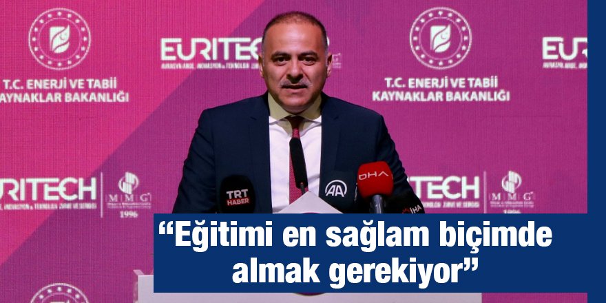 “Eğitimi en sağlam biçimde almak gerekiyor”