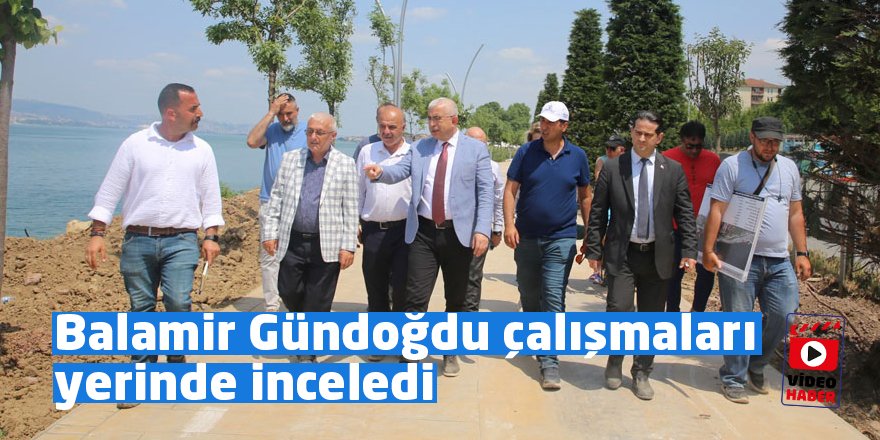 Genel Sekreter Gündoğdu, Değirmendere- Halıdere sahil düzenleme çalışmalarını inceledi