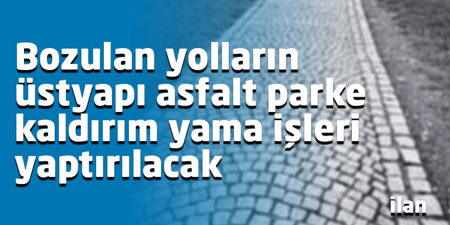 Bozulan yolların üstyapı asfalt parke kaldırım yama işleri yaptırılacak