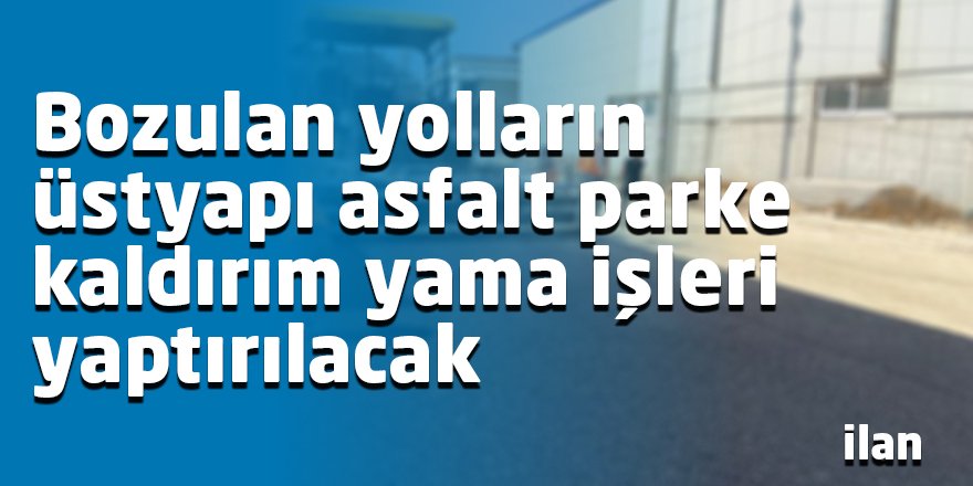 Bozulan yolların üstyapı asfalt parke kaldırım yama işleri yaptırılacak