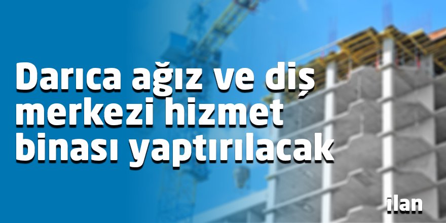 Darıca ağız ve diş merkezi hizmet binası yaptırılacak