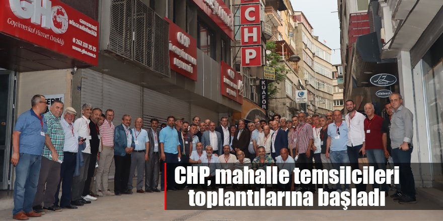 CHP, mahalle temsilcileri toplantılarına başladı