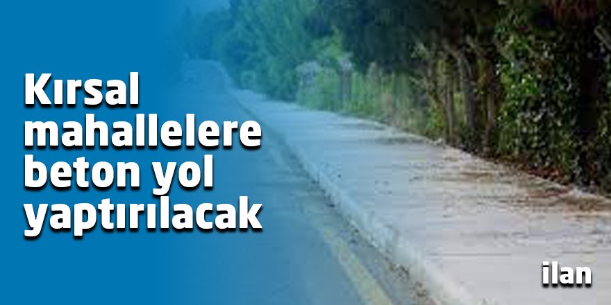 Kırsal mahallelere beton yol yaptırılacak