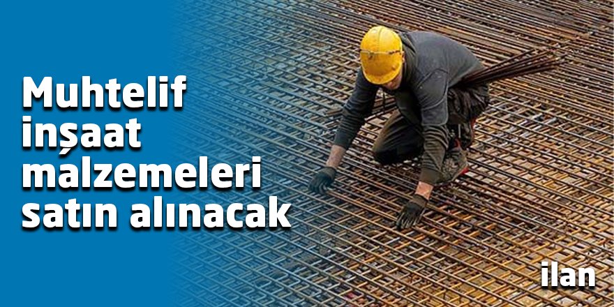 Muhtelif inşaat malzemeleri satın alınacak