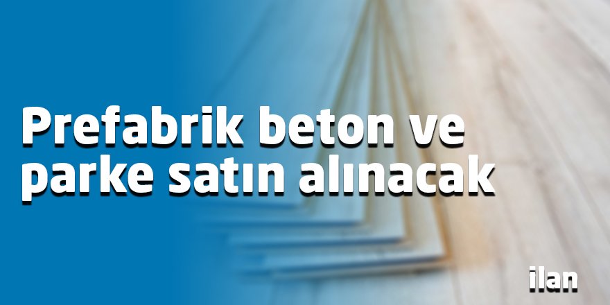 Prefabrik beton ve parke satın alınacak