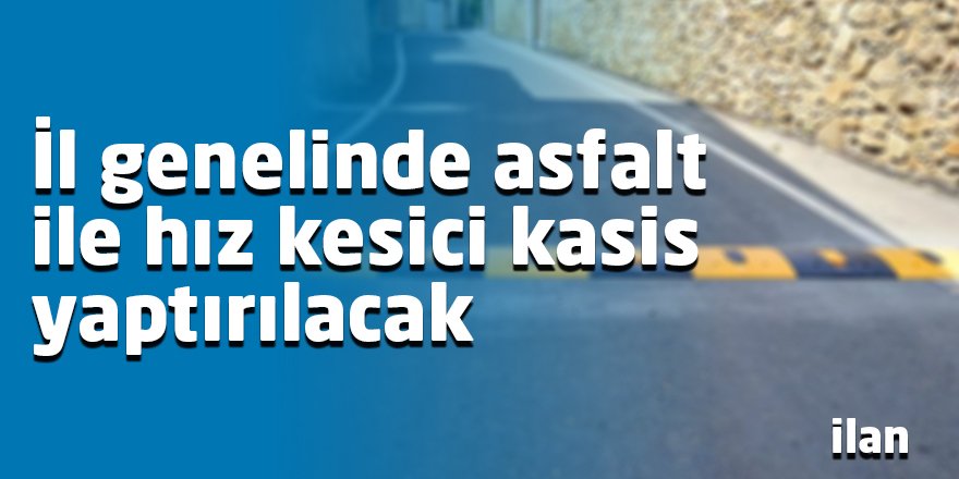 İl genelinde asfalt ile hız kesici kasis yaptırılacak