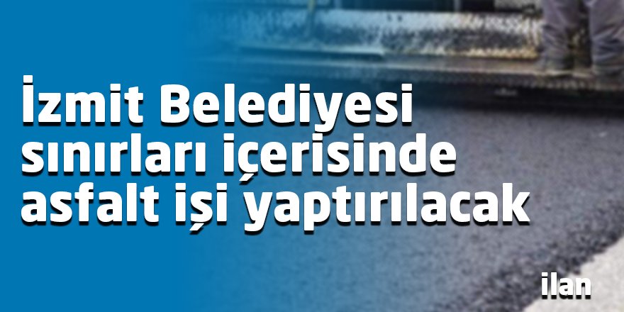 İzmit Belediyesi sınırları içerisinde asfalt işi yaptırılacak