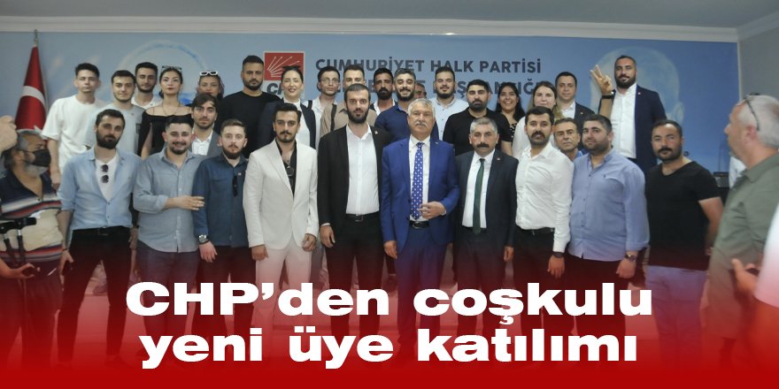 CHP’den coşkulu yeni üye katılımı