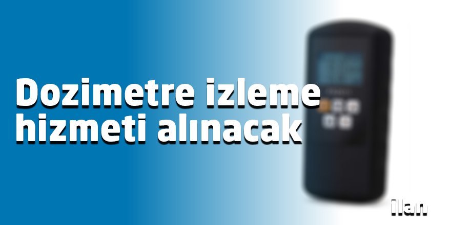 Dozimetre izleme hizmeti alınacak
