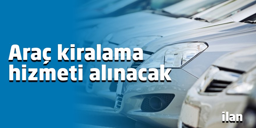 Araç kiralama hizmeti alınacak