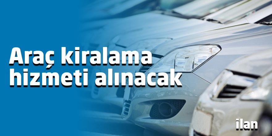 Araç kiralama hizmeti alınacak