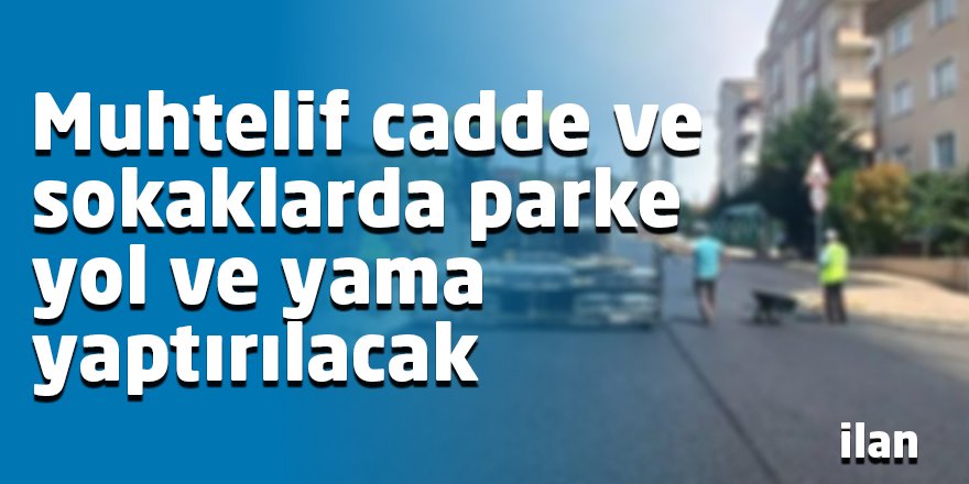 Muhtelif cadde ve sokaklarda parke yol ve yama yaptırılacak