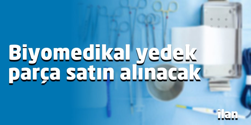 Biyomedikal yedek parça satın alınacak