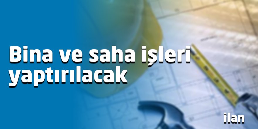 Bina ve saha işleri yaptırılacak