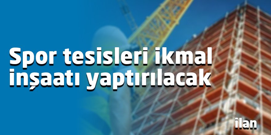 Spor tesisleri ikmal inşaatı yaptırılacak