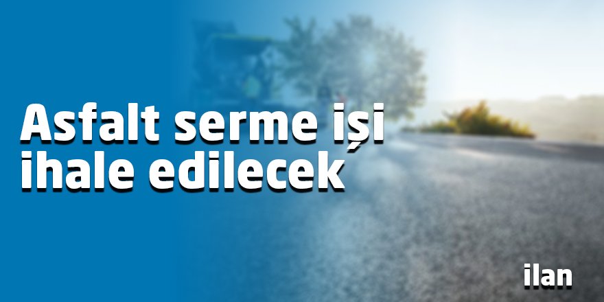 Asfalt serme işi ihale edilecek