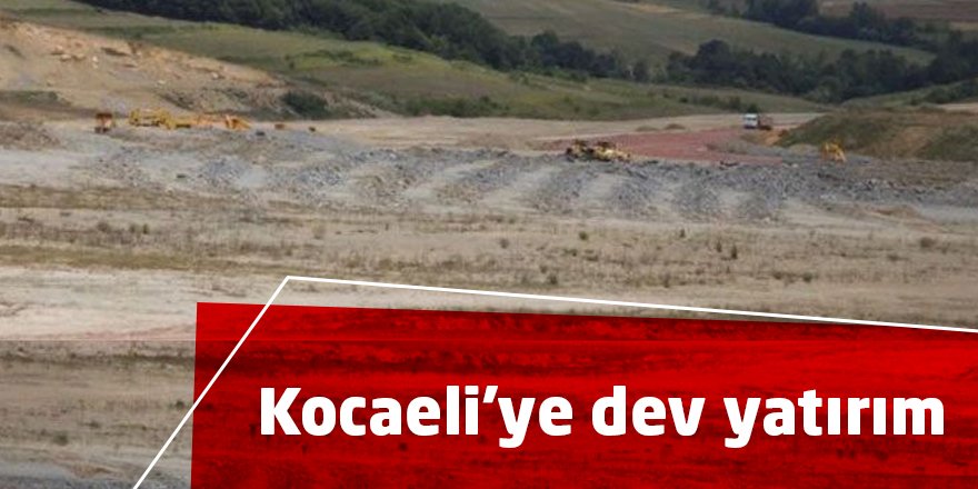 Kocaeli'ye dev yatırım