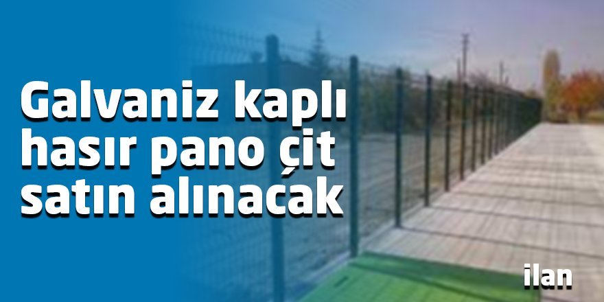 Galvaniz kaplı hasır pano çit alınması ve montajı işi ihale edilecek