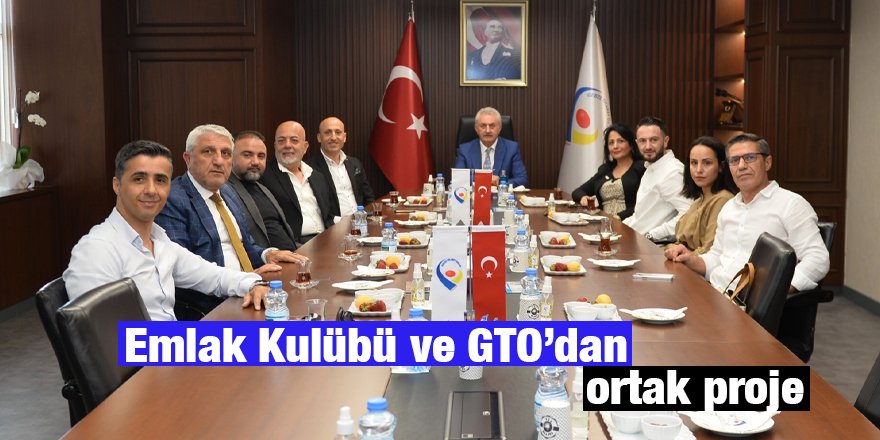 Emlak Kulübü ve GTO’dan ortak proje