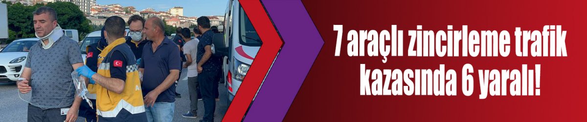 7 araçlı zincirleme trafik kazasında 6 yaralı!