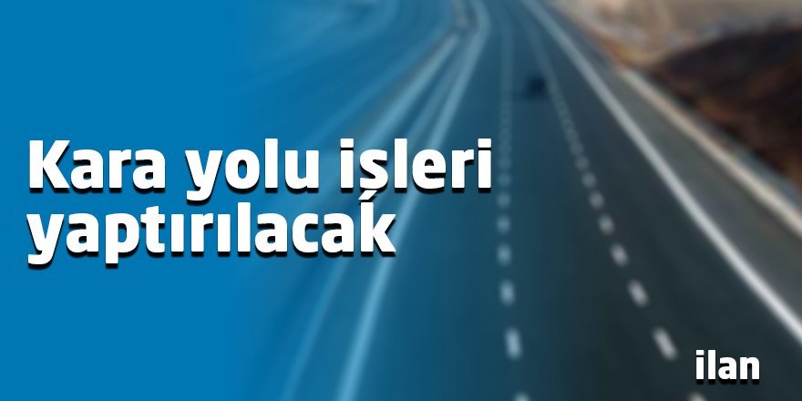 Karayolu işleri yaptırılacaktır