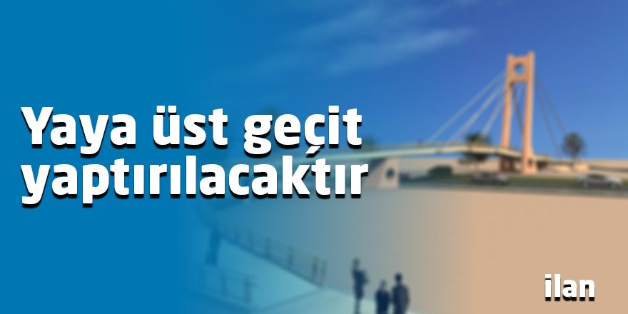 Yaya üst geçit yaptırılacaktır