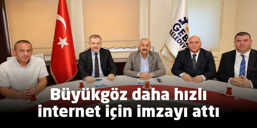 Büyükgöz daha hızlı internet için imzayı attı